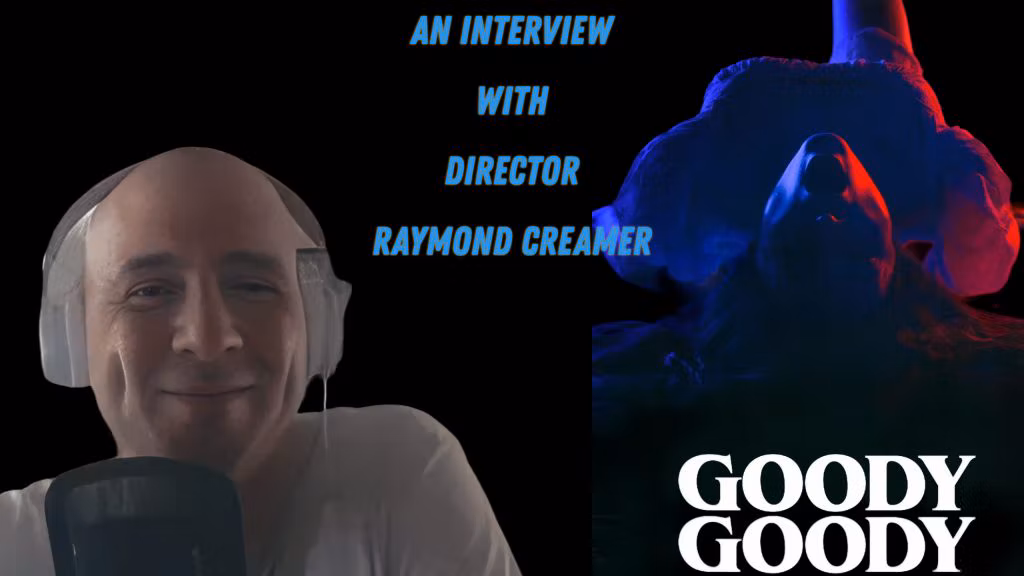 A New Master of Dread: An Interview with Raymond Creamer, Writer and Director of 'Goody Goody'